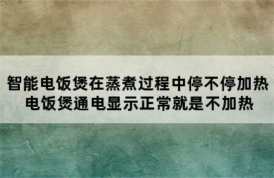 智能电饭煲在蒸煮过程中停不停加热 电饭煲通电显示正常就是不加热